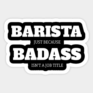 Barista Just Because Badass Isn't A Job Title Sticker